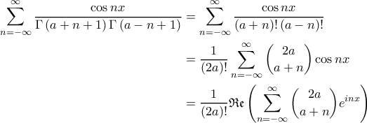 \displaystyle{\begin{aligned} 
\sum_{n=-\infty}^{\infty} \frac{\cos nx}{\Gamma\left ( a+n+1 \right ) \Gamma \left ( a-n+1 \right )}   &= \sum_{n=-\infty}^{\infty} \frac{\cos nx}{\left ( a+n \right )! \left ( a-n \right )!} \\  
 &=\frac{1}{\left (2a  \right )!}\sum_{n=-\infty}^{\infty} \binom{2a}{a+n} \cos nx   \\  
 &=\frac{1}{\left (2a  \right )!}\mathfrak{Re} \left ( \sum_{n=-\infty}^{\infty} \binom{2a}{a+n} e^{inx} \right )  
\end{aligned}}