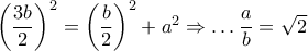 {{\left( \dfrac{3b}{2} \right)}^{2}}={{\left( \dfrac{b}{2} \right)}^{2}}+{{a}^{2}}\Rightarrow \ldots \dfrac{a}{b}=\sqrt{2} {{\left( \dfrac{3b}{2} \right)}^{2}}={{\left( \dfrac{b}{2} \right)}^{2}}+{{a}^{2}}\Rightarrow \ldots \dfrac{a}{b}=\sqrt{2}