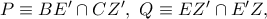 P\equiv BE{'}\cap CZ{'},\ Q\equiv EZ{'}\cap E{'}Z,
