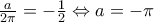 \frac{a}{2 \pi}=-\frac{1}{2} \Leftrightarrow a=- \pi