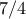 7/4