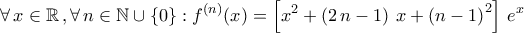 \displaystyle{\forall\,x\in\mathbb{R}\,,\forall\,n\in\mathbb{N}\cup\left\{0\right\}: f^{(n)}(x)=\left[x^2+\left(2\,n-1\right)\,x+\left(n-1\right)^2\right]\,e^{x}}