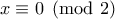 x\equiv 0 \pmod{2}