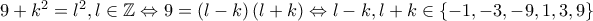9+k^2=l^2,l\in \mathbb{Z}\Leftrightarrow 9=\left ( l-k \right )\left ( l+k \right )\Leftrightarrow l-k,l+k\in \left \{ -1,-3,-9,1,3,9 \right \} 9+k^2=l^2,l\in \mathbb{Z}\Leftrightarrow 9=\left ( l-k \right )\left ( l+k \right )\Leftrightarrow l-k,l+k\in \left \{ -1,-3,-9,1,3,9 \right \}