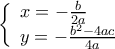  \displaystyle \left\{ \begin{array}{l} 
x =  - \frac{b}{{2a}}\\ 
y =  - \frac{{{b^2} - 4ac}}{{4a}} 
\end{array} \right.