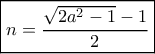 \boxed{n = \frac{{\sqrt {2{a^2} - 1} - 1}}{2}} \boxed{n = \frac{{\sqrt {2{a^2} - 1} - 1}}{2}}