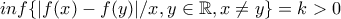 inf \{|f(x)-f(y)|/x,y \in \mathbb{R}, x\neq y\}=k>0