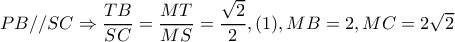 PB//SC\Rightarrow \dfrac{TB}{SC}=\dfrac{MT}{MS}=\dfrac{\sqrt{2}}{2},(1),MB=2,MC=2\sqrt{2}