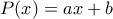 P(x) = ax+b