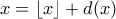 x=\left \lfloor x \right \rfloor+d(x)