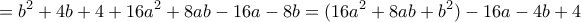 \displaystyle{ 
 = b^2  + 4b + 4 + 16a^2  + 8ab - 16a - 8b = (16a^2  + 8ab + b^2 ) - 16a - 4b + 4}