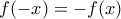 \displaystyle{f( - x) =  - f(x)}