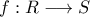 \displaystyle{f:R\longrightarrow S}