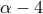 \alpha -4