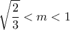 \displaystyle{\sqrt{\frac{2}{3}}<m<1}
