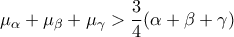\displaystyle{{\mu _\alpha } + {\mu _\beta } + {\mu _\gamma } > \frac{3}{4}(\alpha  + \beta  + \gamma )}