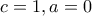 c=1,a=0