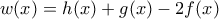 w(x)=h(x)+g(x)-2f(x) w(x)=h(x)+g(x)-2f(x)