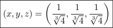 \boxed{(x,y,z) = \left( {\frac{1}{{\sqrt[3]{4}}},\frac{1}{{\sqrt[3]{4}}},\frac{1}{{\sqrt[3]{4}}}} \right)}