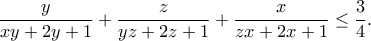 \displaystyle{ \frac{y}{xy+2y+1}+\frac{z}{yz+2z+1}+\frac{x}{zx+2x+1}\leq \frac{3}{4}.} \displaystyle{ \frac{y}{xy+2y+1}+\frac{z}{yz+2z+1}+\frac{x}{zx+2x+1}\leq \frac{3}{4}.}