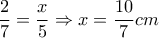\displaystyle\frac{2}{7} = \displaystyle\frac{x}{5} \Rightarrow x = \displaystyle\frac{{10}}{7}cm