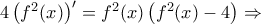 4\left ( f^2(x) \right )'=f^2(x)\left ( f^2(x)-4 \right )\Rightarrow 4\left ( f^2(x) \right )'=f^2(x)\left ( f^2(x)-4 \right )\Rightarrow
