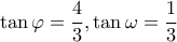 \displaystyle \tan \varphi = \frac{4}{3},\tan \omega = \frac{1}{3} \displaystyle \tan \varphi = \frac{4}{3},\tan \omega = \frac{1}{3}