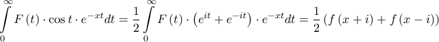 \displaystyle{\int\limits_0^\infty  {F\left( t \right) \cdot \cos t \cdot {e^{ - xt}}dt}  = \frac{1}{2}\int\limits_0^\infty  {F\left( t \right) \cdot \left( {{e^{it}} + {e^{ - it}}} \right) \cdot {e^{ - xt}}dt}  = \frac{1}{2}\left( {f\left( {x + i} \right) + f\left( {x - i} \right)} \right)}