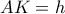 AK = h