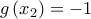g\left ( x_{2} \right )=-1