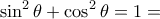\displaystyle{\sin^2 \theta +\cos^2 \theta =1=}