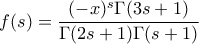 \displaystyle{f(s) = \dfrac{(-x)^s\Gamma(3s+1)}{\Gamma(2s+1)\Gamma(s+1)}}