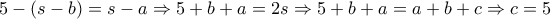 5-(s-b)=s-a\Rightarrow 5+b+a=2s\Rightarrow 5+b+a=a+b+c\Rightarrow c=5 5-(s-b)=s-a\Rightarrow 5+b+a=2s\Rightarrow 5+b+a=a+b+c\Rightarrow c=5