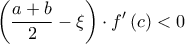 \displaystyle{\left( {\frac{{a + b}}{2} - \xi } \right) \cdot f'\left( c \right) < 0}