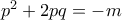 p^2+2pq=-m