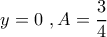 \displaystyle y=0\ , A=\frac{3}{4}