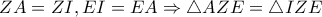 ZA=ZI,EI=EA\Rightarrow \bigtriangleup AZE=\bigtriangleup IZE