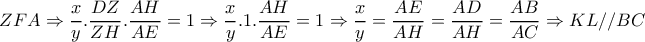 ZFA \Rightarrow \dfrac{x}{y} . \dfrac{DZ}{ZH} . \dfrac{AH}{AE}=1 \Rightarrow \dfrac{x}{y} . 1 . \dfrac{AH}{AE}=1 \Rightarrow \dfrac{x}{y} = \dfrac{AE}{AH}= \dfrac{AD}{AH} = \dfrac{AB}{AC} \Rightarrow KL//BC ZFA \Rightarrow \dfrac{x}{y} . \dfrac{DZ}{ZH} . \dfrac{AH}{AE}=1 \Rightarrow \dfrac{x}{y} . 1 . \dfrac{AH}{AE}=1 \Rightarrow \dfrac{x}{y} = \dfrac{AE}{AH}= \dfrac{AD}{AH} = \dfrac{AB}{AC} \Rightarrow KL//BC