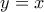 \displaystyle{y = x\,}