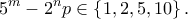 \displaystyle{{5^m} - {2^n}p \in \left\{ {1,2,5,10} \right\}.}