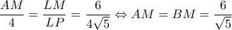\displaystyle \frac{{AM}}{4} = \frac{{LM}}{{LP}} = \frac{6}{{4\sqrt 5 }} \Leftrightarrow AM = BM = \frac{6}{{\sqrt 5 }}