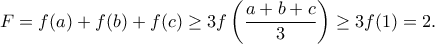 \displaystyle{F=f(a)+f(b)+f(c)\geq 3f\left(\frac{a+b+c}{3}\right)\geq 3f(1)=2.}