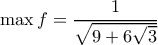 \displaystyle{\max f=\frac{1}{\sqrt{9+6\sqrt{3}}}}