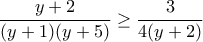 \displaystyle{\frac{y+2}{(y+1)(y+5)}\geq\frac{3}{4(y+2)}}