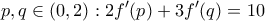 \displaystyle{p,q\in (0,2):2f'(p)+3f'(q)=10}