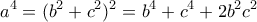 \displaystyle {a^4} = {({b^2} + {c^2})^2} = {b^4} + {c^4} + 2{b^2}{c^2} \displaystyle {a^4} = {({b^2} + {c^2})^2} = {b^4} + {c^4} + 2{b^2}{c^2}