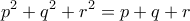 \displaystyle{p^{2}+q^{2}+r^{2}=p+q+r}