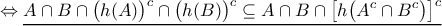 \displaystyle{\Leftrightarrow \underline{A \cap B \cap \big( h(A) \big)^{c} \cap \big( h(B) \big)^{c} \subseteq A \cap B \cap \big[ h \big( A^{c} \cap B^{c} \big) \big]^{c}}}