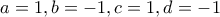 a=1 , b=-1 , c=1 , d=-1