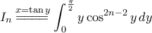 \displaystyle{I_n\stackrel{x=\tan y}{\!=\!=\!=\!=}\int_{0}^{\frac{\pi}{2}}y\cos^{2n-2}y\,dy}